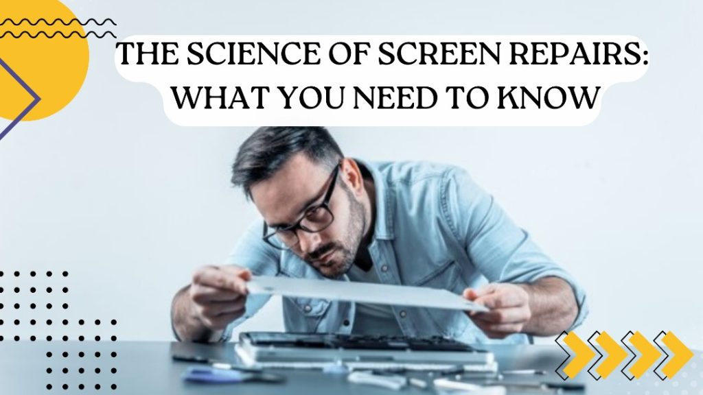 The Science of Screen Repairs: What You Need to Know